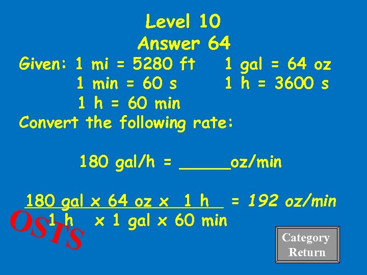 Level 10 Answer 64 Given: 1 mi = 5280 ft 1 gal = 64