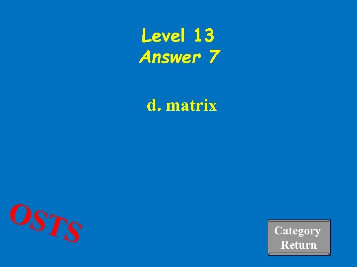 Level 13 Answer 7 d. matrix OST S Category 4 Return 