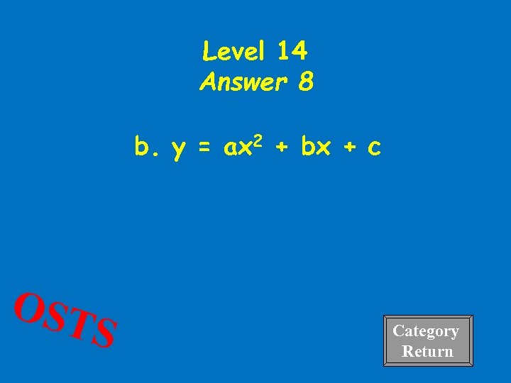 Level 14 Answer 8 b. y = ax 2 + bx + c OST