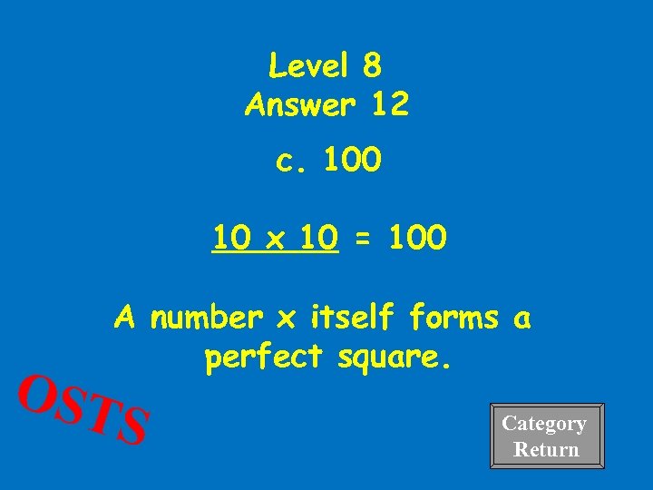 Level 8 Answer 12 c. 100 10 x 10 = 100 A number x