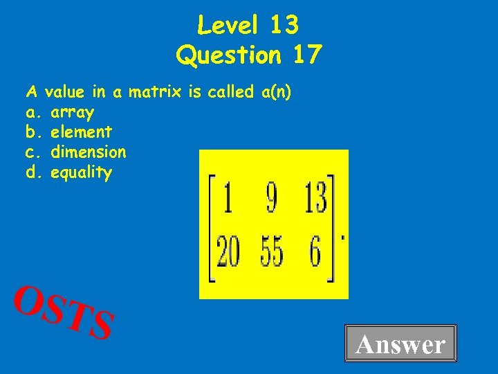 Level 13 Question 17 A value in a matrix is called a(n) a. array