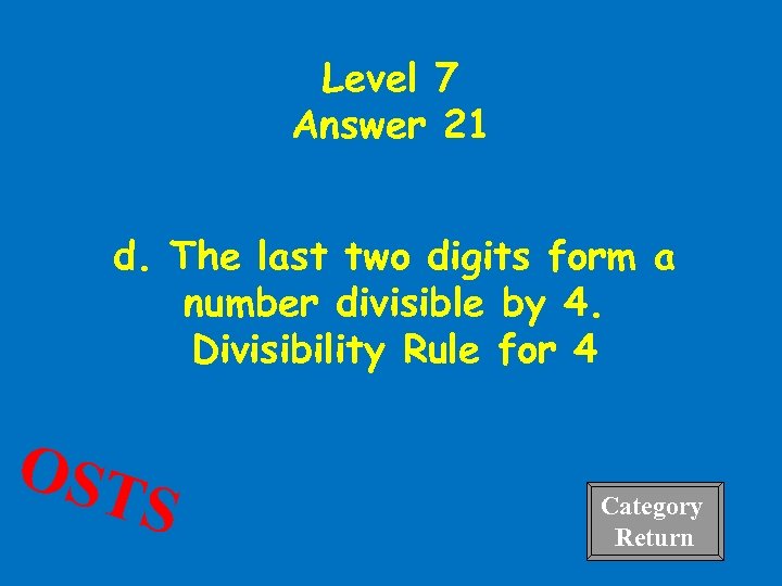 Level 7 Answer 21 d. The last two digits form a number divisible by