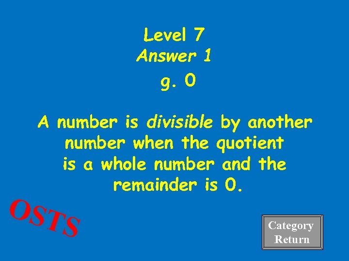 Level 7 Answer 1 g. 0 A number is divisible by another number when