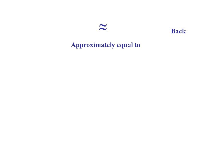 ≈ Approximately equal to Back 