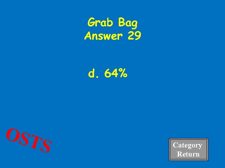 Grab Bag Answer 29 d. 64% OST S Category Return 