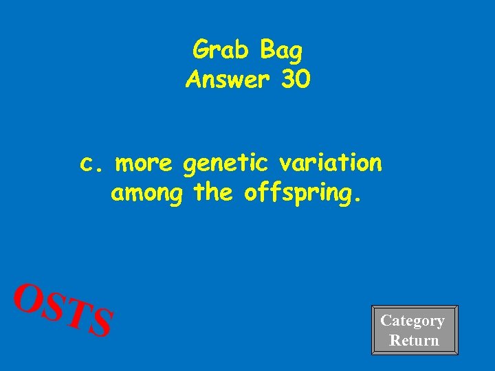 Grab Bag Answer 30 c. more genetic variation among the offspring. OST S Category