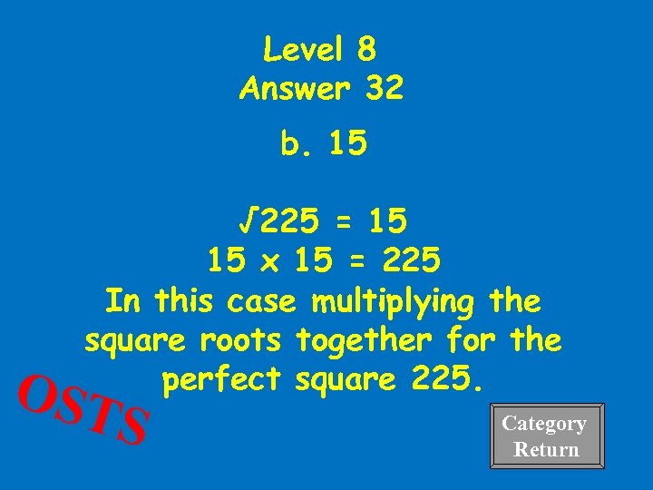 Level 8 Answer 32 b. 15 √ 225 = 15 15 x 15 =