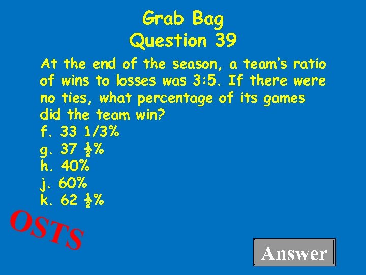 Grab Bag Question 39 At the end of the season, a team’s ratio of
