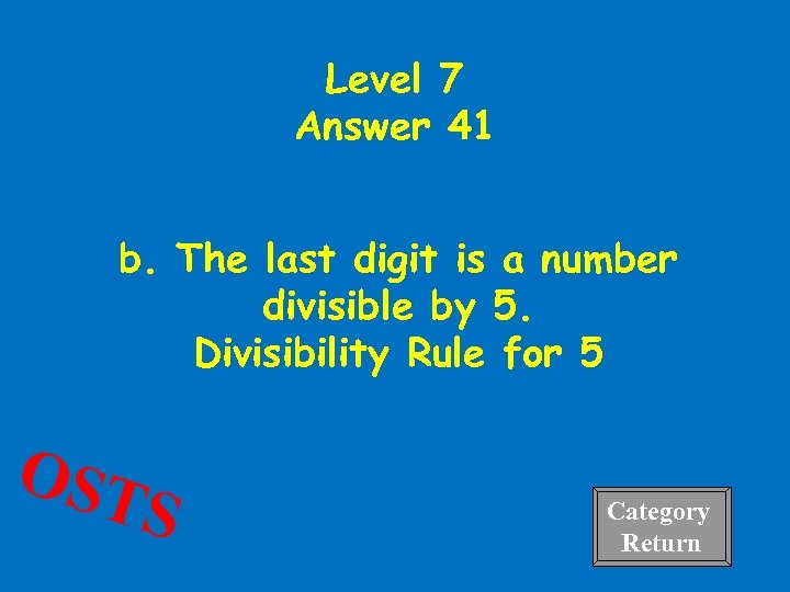 Level 7 Answer 41 b. The last digit is a number divisible by 5.