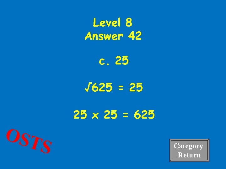 Level 8 Answer 42 c. 25 √ 625 = 25 25 x 25 =
