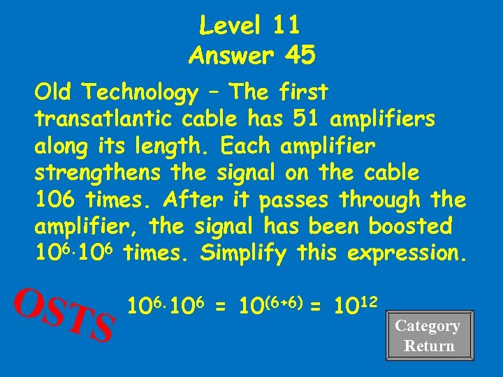 Level 11 Answer 45 Old Technology – The first transatlantic cable has 51 amplifiers