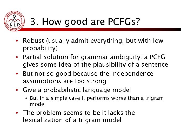 3. How good are PCFGs? • Robust (usually admit everything, but with low probability)