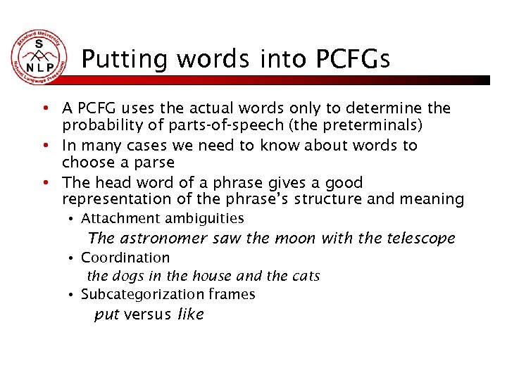 Putting words into PCFGs • A PCFG uses the actual words only to determine