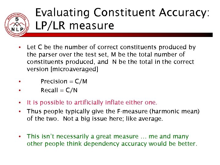 Evaluating Constituent Accuracy: LP/LR measure • Let C be the number of correct constituents