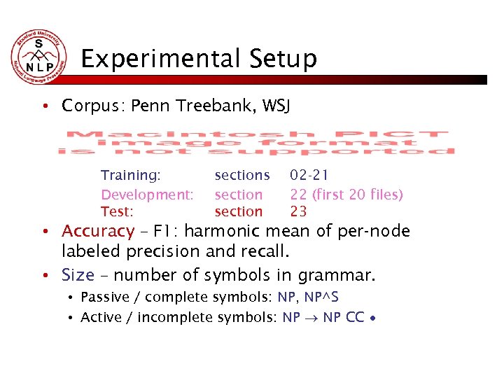 Experimental Setup • Corpus: Penn Treebank, WSJ Training: Development: Test: sections section 02 -21