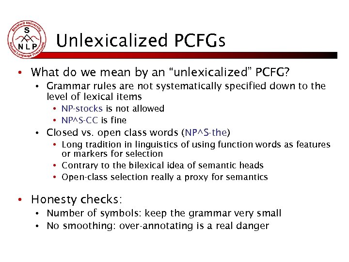 Unlexicalized PCFGs • What do we mean by an “unlexicalized” PCFG? • Grammar rules