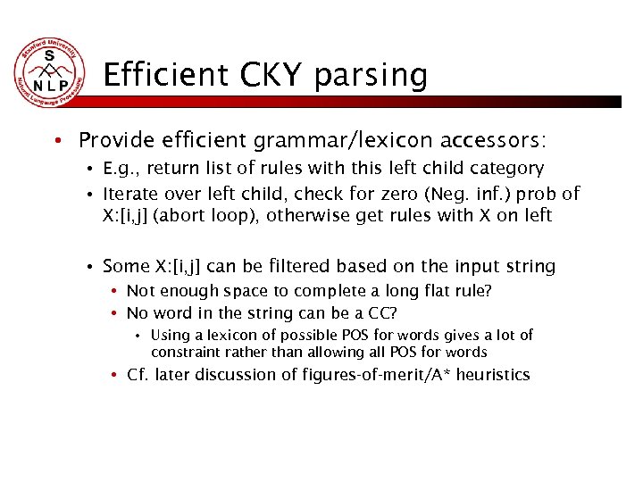 Efficient CKY parsing • Provide efficient grammar/lexicon accessors: • E. g. , return list