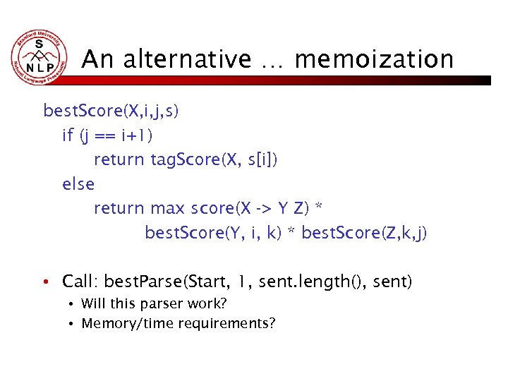 An alternative … memoization best. Score(X, i, j, s) if (j == i+1) return
