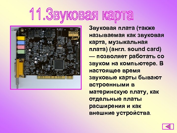 Звуковая плата (также называемая как звуковая карта, музыкальная плата) (англ. sound card) — позволяет