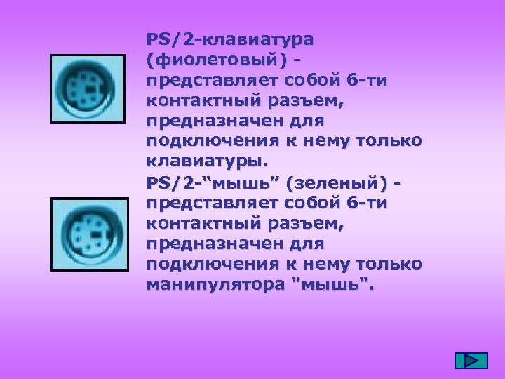 PS/2 -клавиатура (фиолетовый) представляет собой 6 -ти контактный разъем, предназначен для подключения к нему