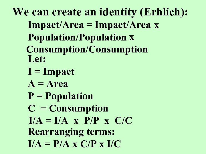 We can create an identity (Erhlich): Impact/Area = Impact/Area x Population/Population x Consumption/Consumption Let: