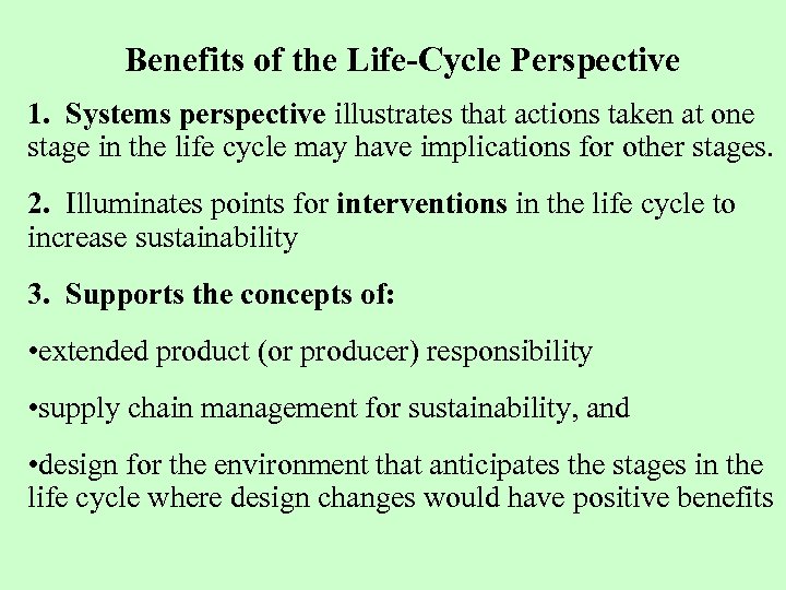 Benefits of the Life-Cycle Perspective 1. Systems perspective illustrates that actions taken at one