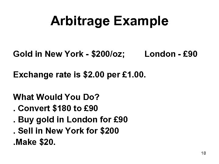 Arbitrage Example Gold in New York - $200/oz; London - £ 90 Exchange rate