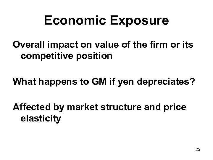 Economic Exposure Overall impact on value of the firm or its competitive position What