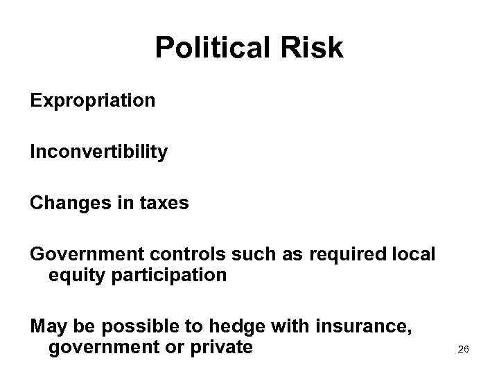 Political Risk Expropriation Inconvertibility Changes in taxes Government controls such as required local equity