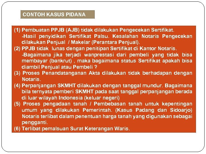 CONTOH KASUS PIDANA (1) Pembuatan PPJB (AJB) tidak dilakukan Pengecekan Sertifikat. -Hasil penyidikan Sertifikat