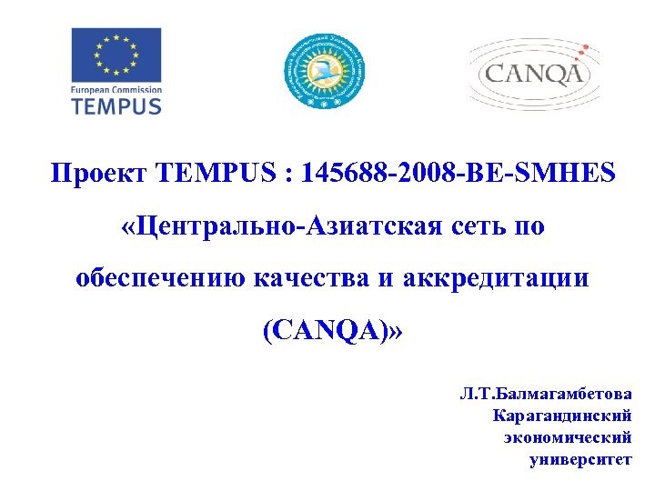 Проект TEMPUS : 145688 -2008 -BE-SMHES «Центрально-Азиатская cеть по обеспечению качества и аккредитации (CANQA)»