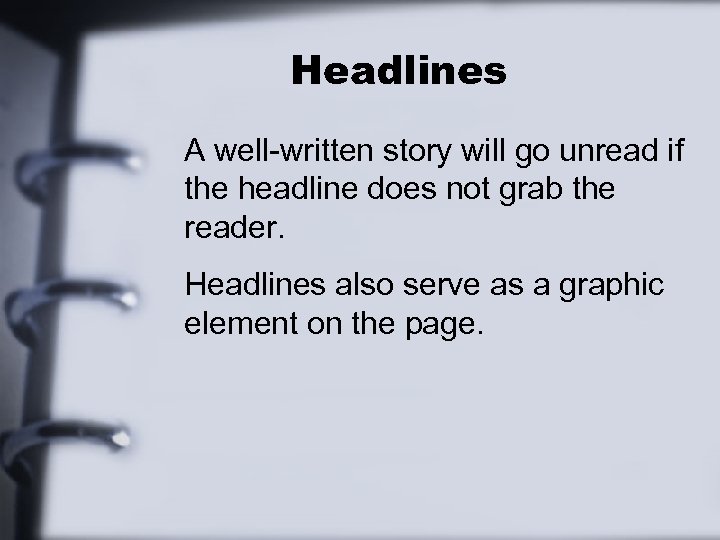 Headlines A well-written story will go unread if the headline does not grab the