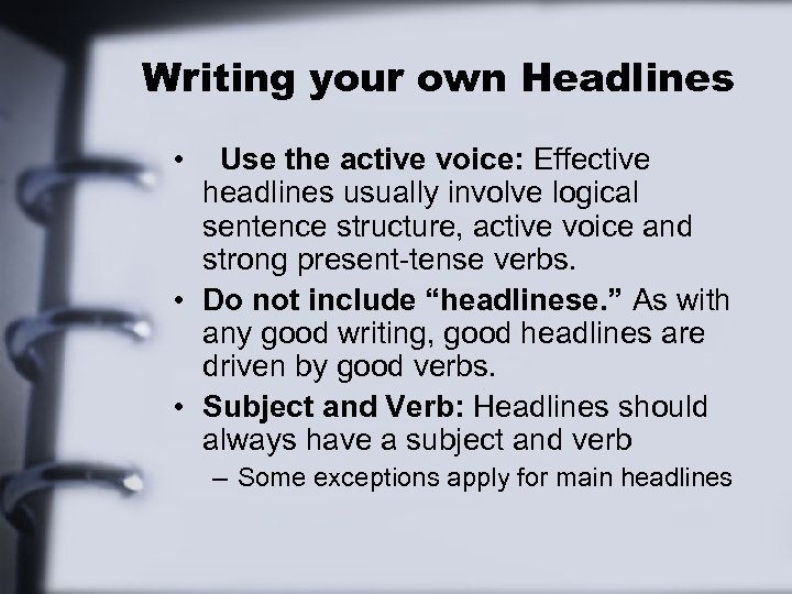 Writing your own Headlines • Use the active voice: Effective headlines usually involve logical