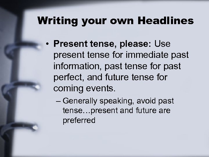 Writing your own Headlines • Present tense, please: Use present tense for immediate past