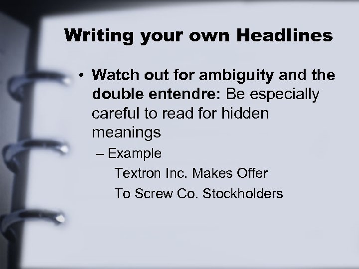 Writing your own Headlines • Watch out for ambiguity and the double entendre: Be