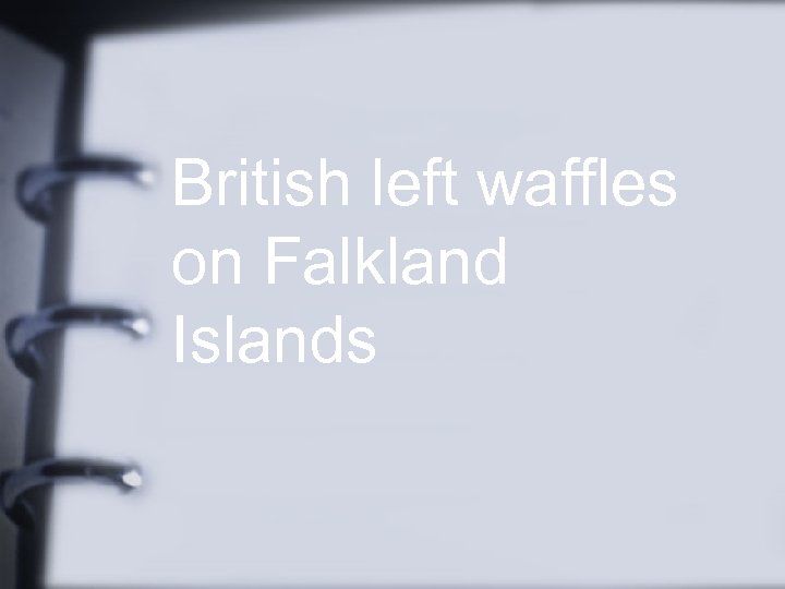 British left waffles on Falkland Islands 