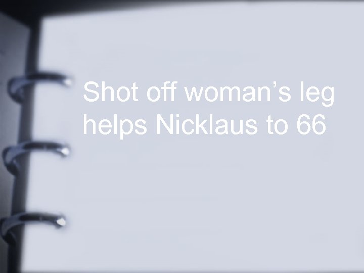 Shot off woman’s leg helps Nicklaus to 66 