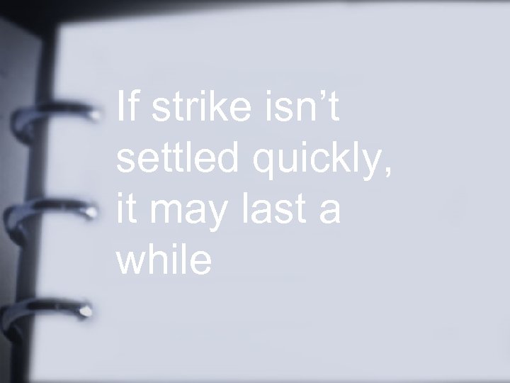 If strike isn’t settled quickly, it may last a while 