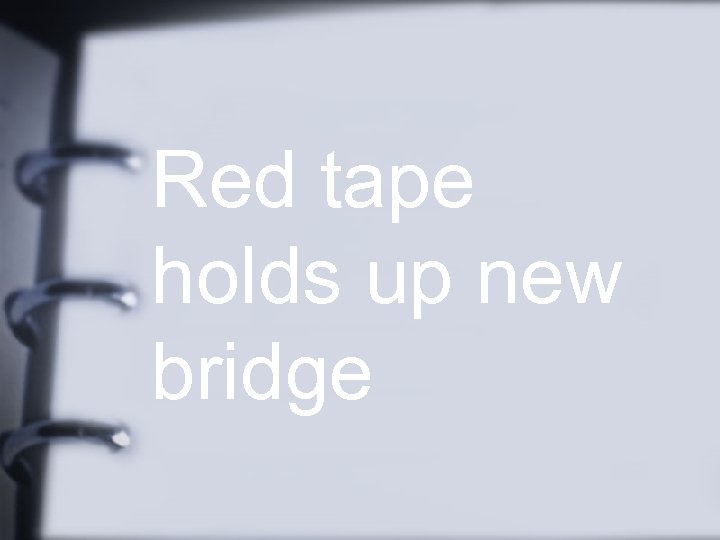 Red tape holds up new bridge 