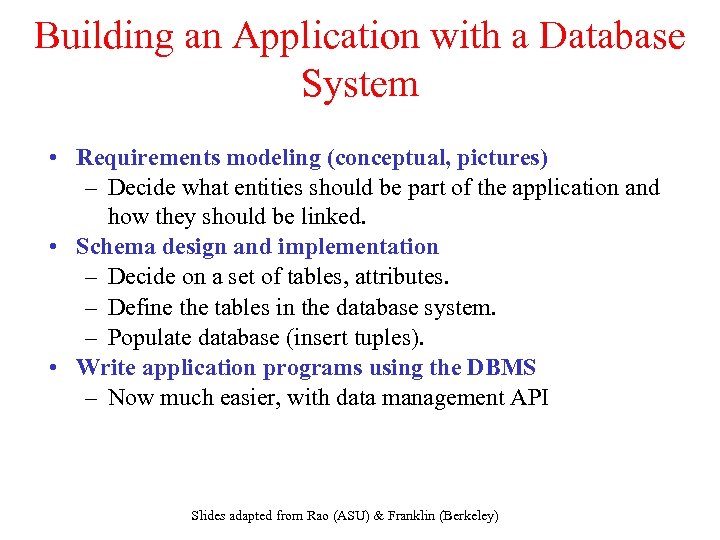 Building an Application with a Database System • Requirements modeling (conceptual, pictures) – Decide