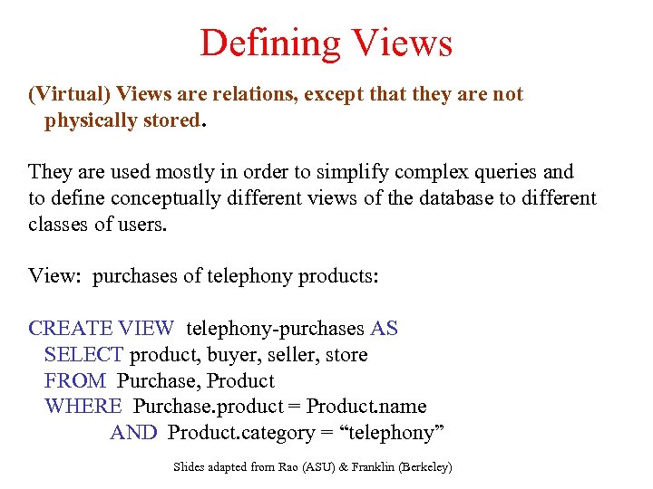 Defining Views (Virtual) Views are relations, except that they are not physically stored. They