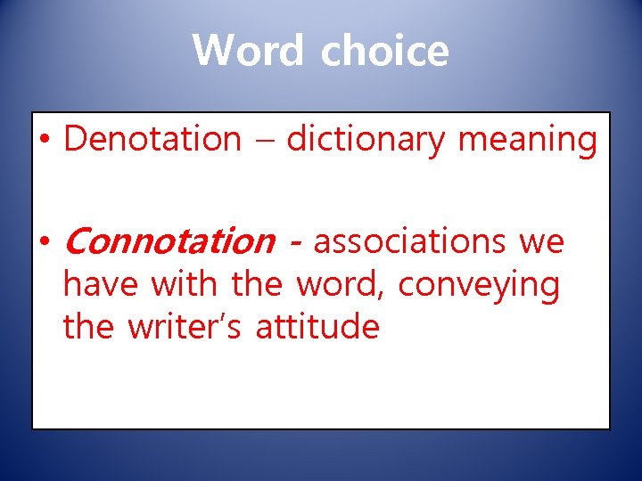 Word choice • Denotation – dictionary meaning • Connotation - associations we have with