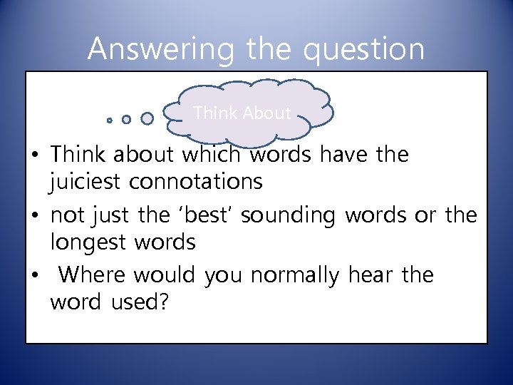 Answering the question Think About • Think about which words have the juiciest connotations