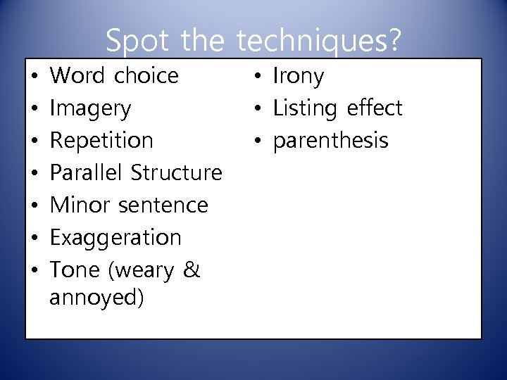 Spot the techniques? • • Word choice Imagery Repetition Parallel Structure Minor sentence Exaggeration
