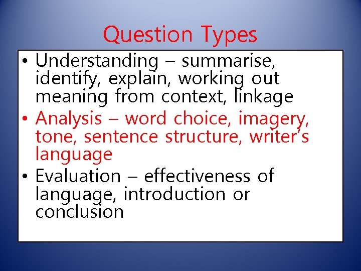 Question Types • Understanding – summarise, identify, explain, working out meaning from context, linkage