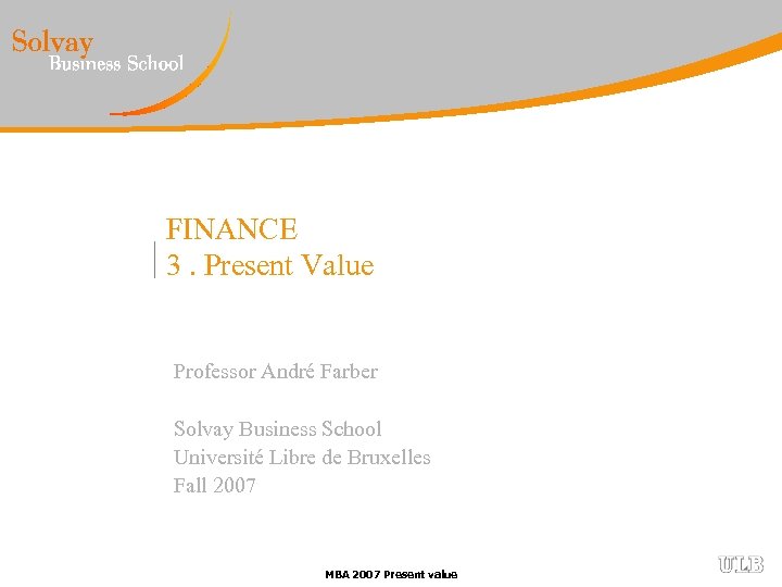 FINANCE 3. Present Value Professor André Farber Solvay Business School Université Libre de Bruxelles