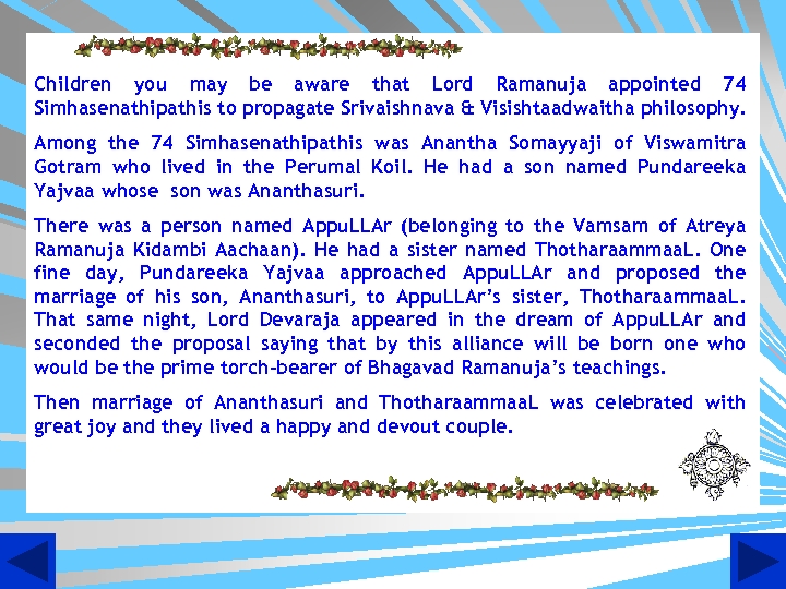 Children you may be aware that Lord Ramanuja appointed 74 Simhasenathipathis to propagate Srivaishnava