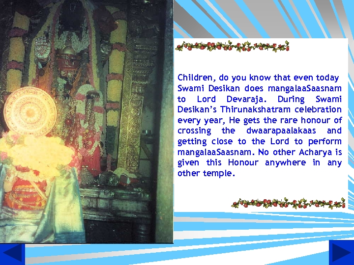 Children, do you know that even today Swami Desikan does mangalaa. Saasnam to Lord