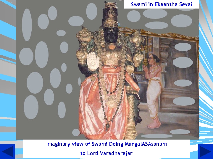 Swami in Ekaantha Sevai Imaginary view of Swami Doing Mangal. ASAsanam to Lord Varadharajar
