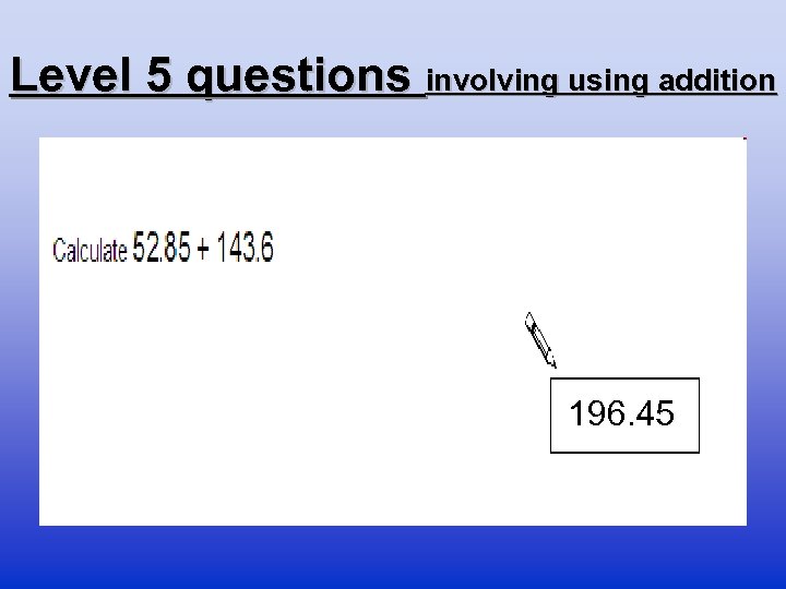 Level 5 questions involving using addition 196. 45 